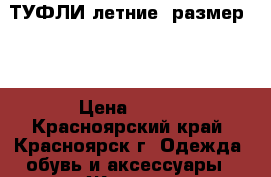 ТУФЛИ летние, размер 37 › Цена ­ 800 - Красноярский край, Красноярск г. Одежда, обувь и аксессуары » Женская одежда и обувь   . Красноярский край,Красноярск г.